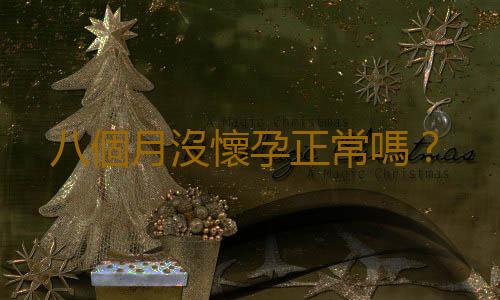 八個月沒懷孕正常嗎?